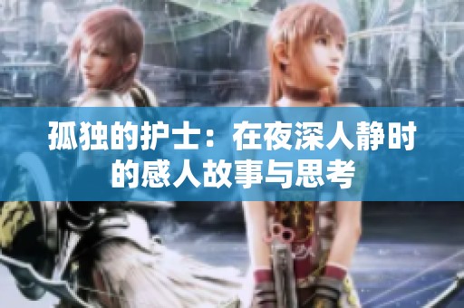 孤独的护士：在夜深人静时的感人故事与思考
