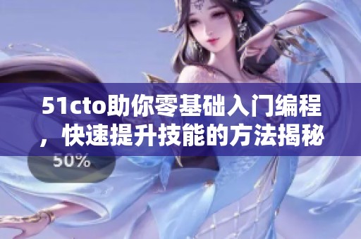 51cto助你零基础入门编程，快速提升技能的方法揭秘