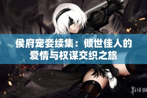 侯府宠妾续集：倾世佳人的爱情与权谋交织之旅