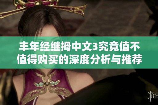 丰年经继拇中文3究竟值不值得购买的深度分析与推荐