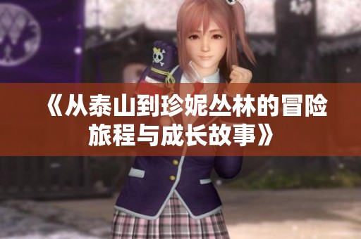 《从泰山到珍妮丛林的冒险旅程与成长故事》