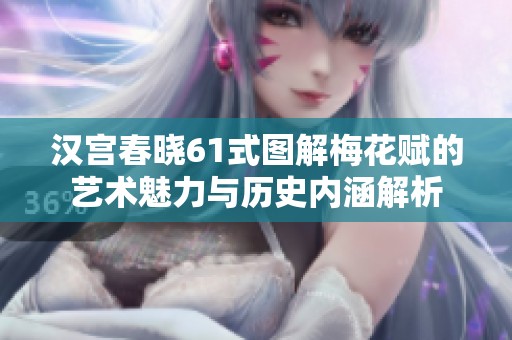 汉宫春晓61式图解梅花赋的艺术魅力与历史内涵解析