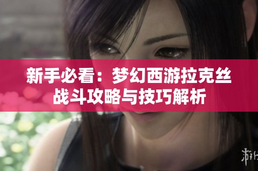 新手必看：梦幻西游拉克丝战斗攻略与技巧解析