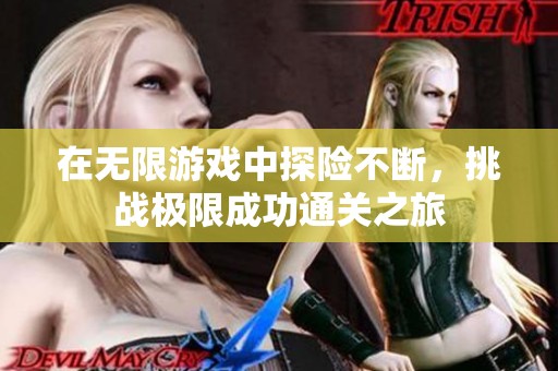 在无限游戏中探险不断，挑战极限成功通关之旅