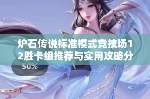 炉石传说标准模式竞技场12胜卡组推荐与实用攻略分享