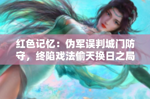红色记忆：伪军误判城门防守，终陷戏法偷天换日之局
