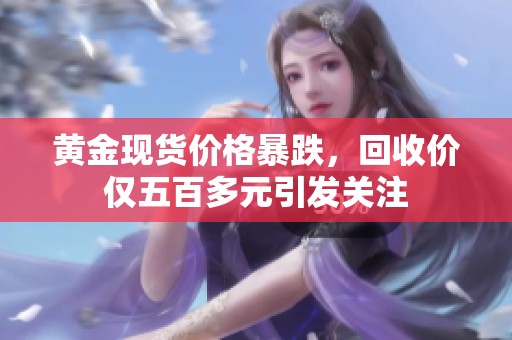 黄金现货价格暴跌，回收价仅五百多元引发关注