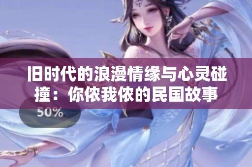 旧时代的浪漫情缘与心灵碰撞：你侬我侬的民国故事