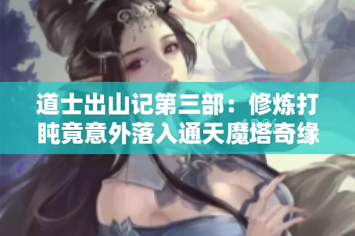 道士出山记第三部：修炼打盹竟意外落入通天魔塔奇缘