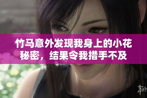 竹马意外发现我身上的小花秘密，结果令我措手不及
