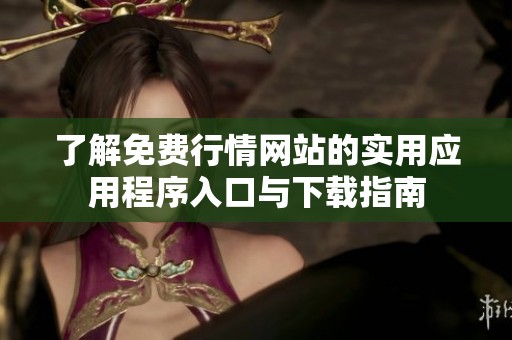 了解免费行情网站的实用应用程序入口与下载指南