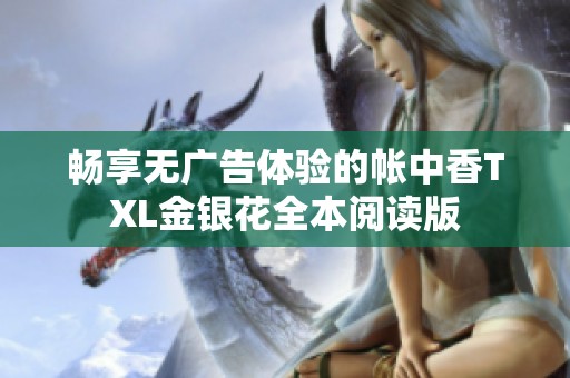 畅享无广告体验的帐中香TXL金银花全本阅读版