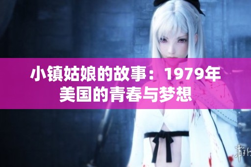 小镇姑娘的故事：1979年美国的青春与梦想