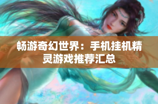 畅游奇幻世界：手机挂机精灵游戏推荐汇总
