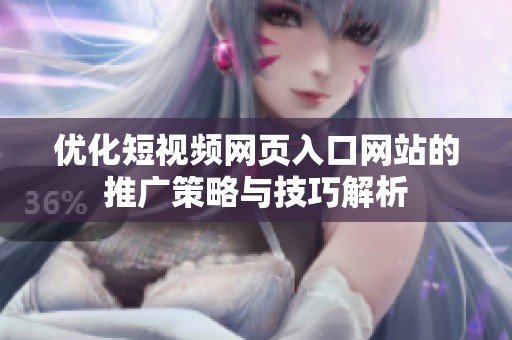 优化短视频网页入口网站的推广策略与技巧解析