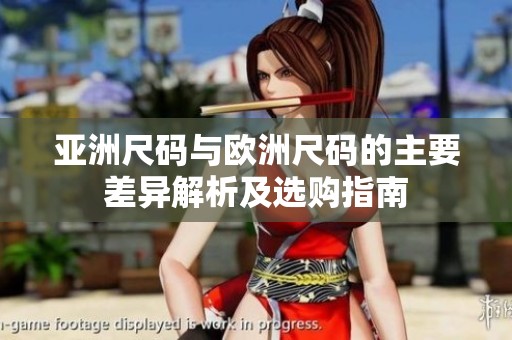 亚洲尺码与欧洲尺码的主要差异解析及选购指南