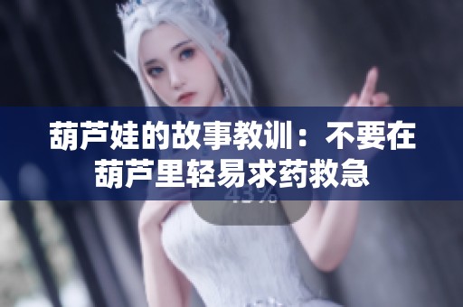 葫芦娃的故事教训：不要在葫芦里轻易求药救急