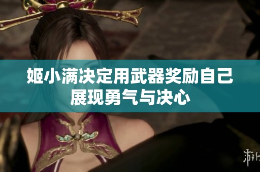 姬小满决定用武器奖励自己展现勇气与决心