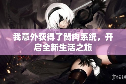 我意外获得了胬肉系统，开启全新生活之旅