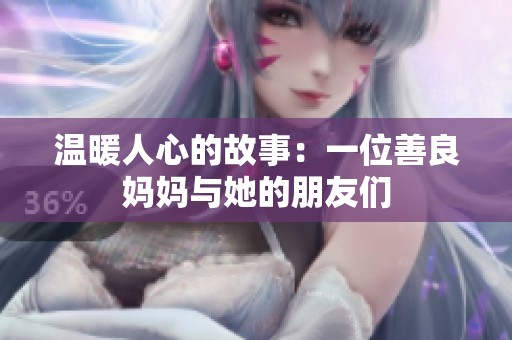温暖人心的故事：一位善良妈妈与她的朋友们