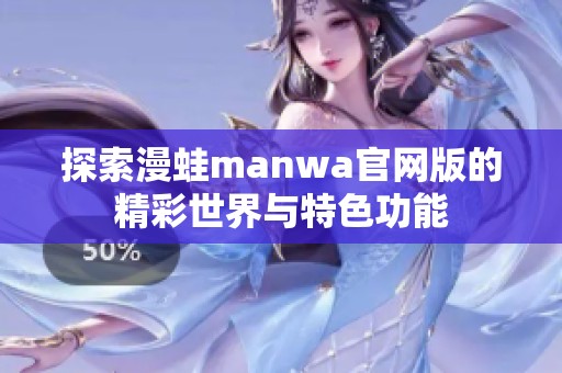 探索漫蛙manwa官网版的精彩世界与特色功能