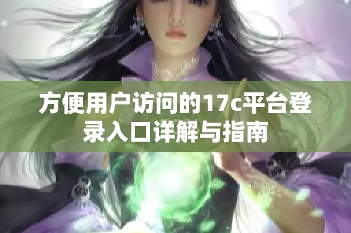 方便用户访问的17c平台登录入口详解与指南