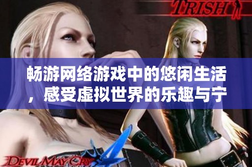 畅游网络游戏中的悠闲生活，感受虚拟世界的乐趣与宁静