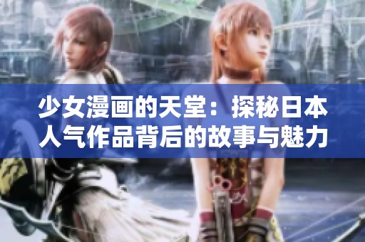 少女漫画的天堂：探秘日本人气作品背后的故事与魅力