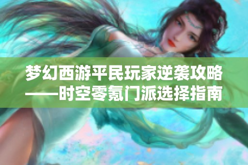 梦幻西游平民玩家逆袭攻略——时空零氪门派选择指南