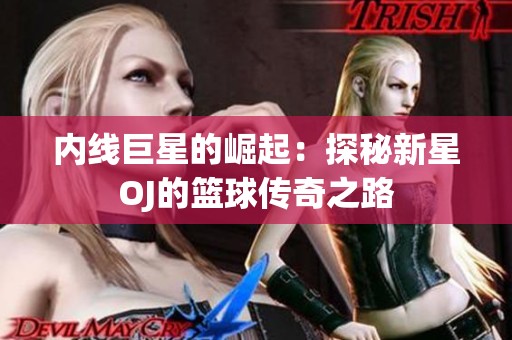 内线巨星的崛起：探秘新星OJ的篮球传奇之路