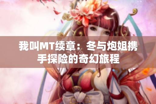 我叫MT续章：冬与炮姐携手探险的奇幻旅程