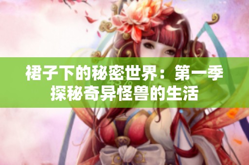 裙子下的秘密世界：第一季探秘奇异怪兽的生活