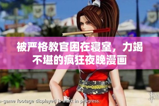 被严格教官困在寝室，力竭不堪的疯狂夜晚漫画