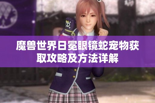 魔兽世界日冕眼镜蛇宠物获取攻略及方法详解