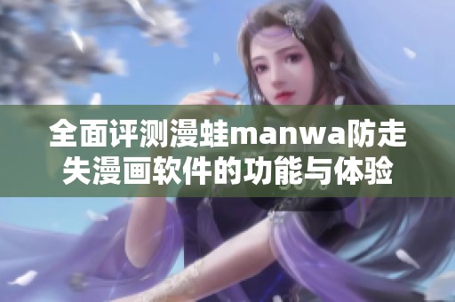 全面评测漫蛙manwa防走失漫画软件的功能与体验