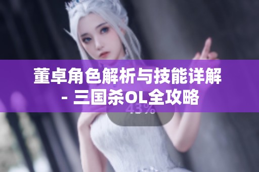 董卓角色解析与技能详解 - 三国杀OL全攻略