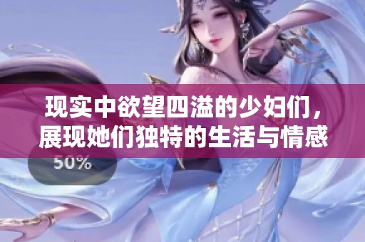 现实中欲望四溢的少妇们，展现她们独特的生活与情感世界