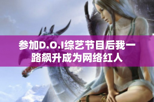 参加D.O.I综艺节目后我一路飙升成为网络红人