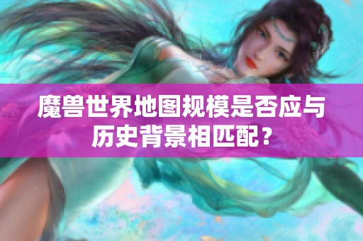 魔兽世界地图规模是否应与历史背景相匹配？