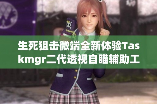 生死狙击微端全新体验Taskmgr二代透视自瞄辅助工具介绍