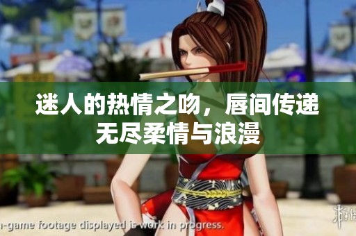 迷人的热情之吻，唇间传递无尽柔情与浪漫