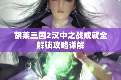 胡莱三国2汉中之战成就全解锁攻略详解