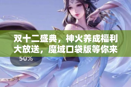 双十二盛典，神火养成福利大放送，魔域口袋版等你来战