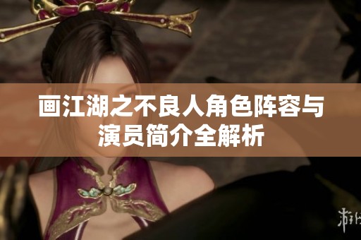 画江湖之不良人角色阵容与演员简介全解析