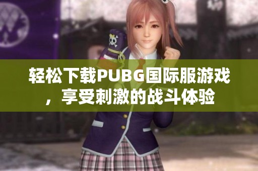 轻松下载PUBG国际服游戏，享受刺激的战斗体验