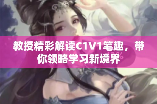 教授精彩解读C1V1笔趣，带你领略学习新境界