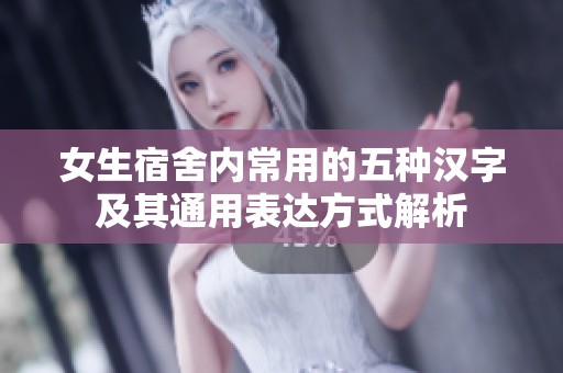 女生宿舍内常用的五种汉字及其通用表达方式解析
