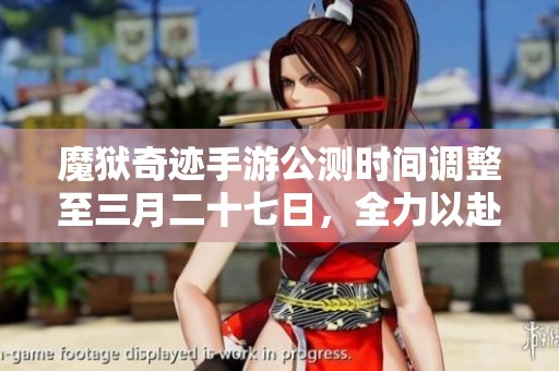 魔狱奇迹手游公测时间调整至三月二十七日，全力以赴震撼开启