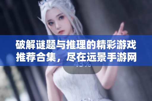 破解谜题与推理的精彩游戏推荐合集，尽在远景手游网