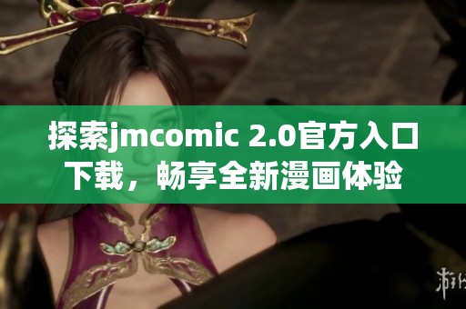 探索jmcomic 2.0官方入口下载，畅享全新漫画体验